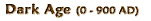 Dark Age (0 - 900 AD)