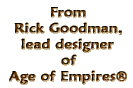 From Rick Goodman, lead designer of Age of Empires ®
