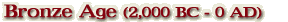 Bronze Age (2,000 - 0 AD)