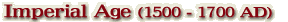 Imperial Age (1500 - 1700 AD)