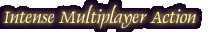 Intense Multiplayer Action